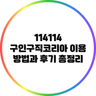 114114 구인구직코리아: 이용 방법과 후기 총정리