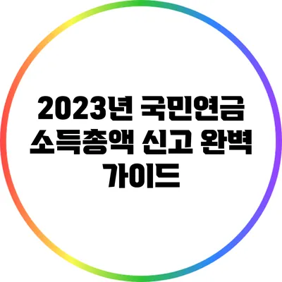 2023년 국민연금 소득총액 신고 완벽 가이드