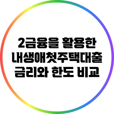 2금융을 활용한 내생애첫주택대출: 금리와 한도 비교