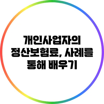 개인사업자의 정산보험료, 사례를 통해 배우기