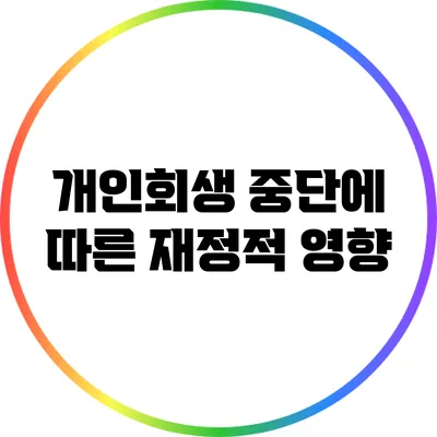 개인회생 중단에 따른 재정적 영향