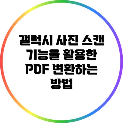 갤럭시 사진 스캔 기능을 활용한 PDF 변환하는 방법