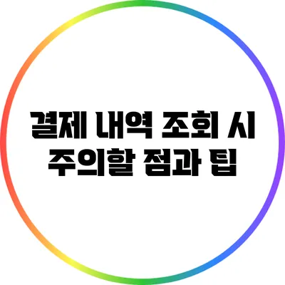 결제 내역 조회 시 주의할 점과 팁