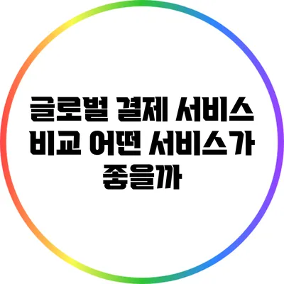 글로벌 결제 서비스 비교: 어떤 서비스가 좋을까?