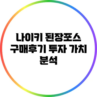 나이키 된장포스 구매후기: 투자 가치 분석