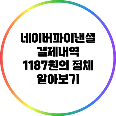 네이버파이낸셜 결제내역 1187원의 정체 알아보기