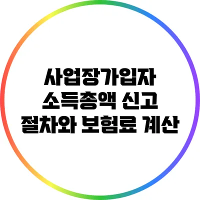 사업장가입자 소득총액 신고 절차와 보험료 계산