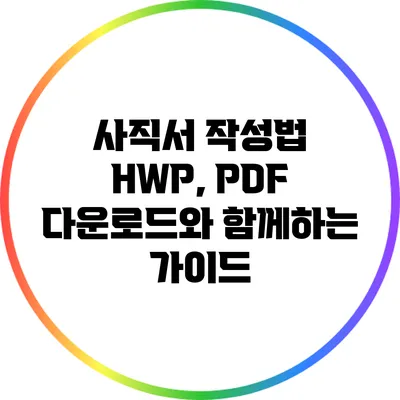 사직서 작성법: HWP, PDF 다운로드와 함께하는 가이드