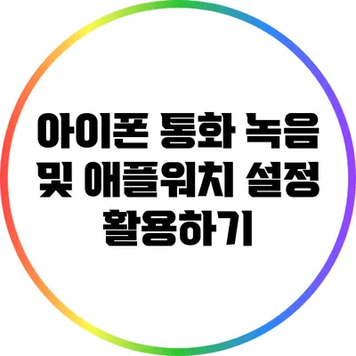 아이폰 통화 녹음 및 애플워치 설정 활용하기