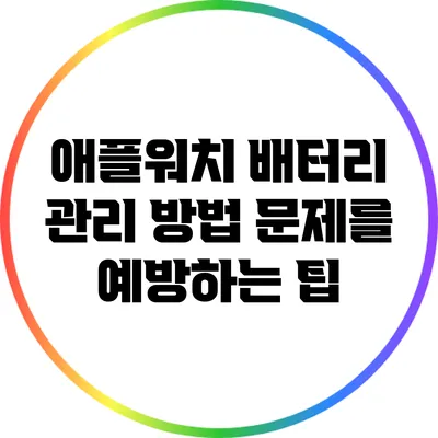 애플워치 배터리 관리 방법: 문제를 예방하는 팁