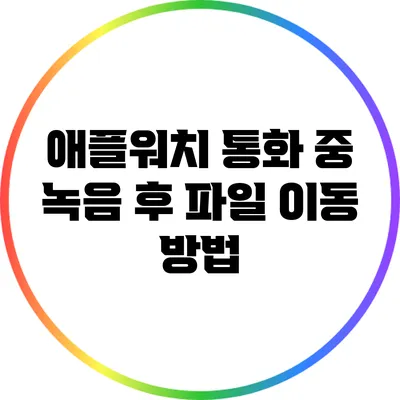 애플워치 통화 중 녹음 후 파일 이동 방법