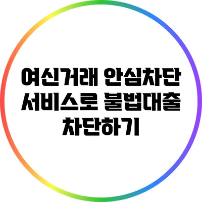 여신거래 안심차단 서비스로 불법대출 차단하기