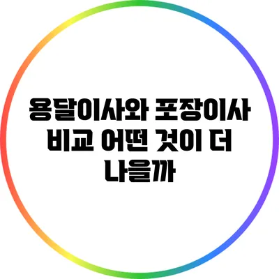 용달이사와 포장이사 비교: 어떤 것이 더 나을까?