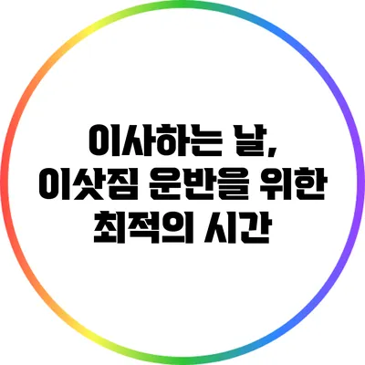 이사하는 날, 이삿짐 운반을 위한 최적의 시간