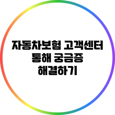 자동차보험 고객센터 통해 궁금증 해결하기