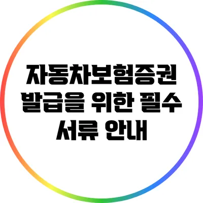 자동차보험증권 발급을 위한 필수 서류 안내