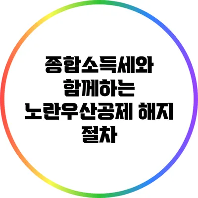 종합소득세와 함께하는 노란우산공제 해지 절차