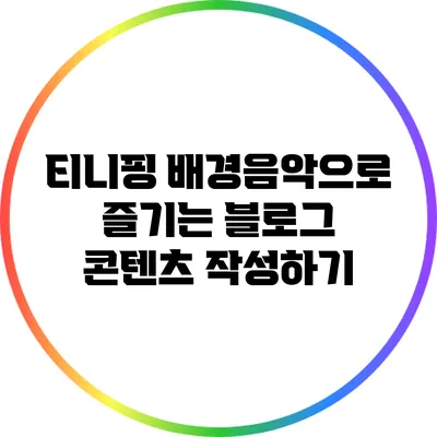 티니핑 배경음악으로 즐기는 블로그 콘텐츠 작성하기