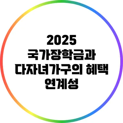 2025 국가장학금과 다자녀가구의 혜택 연계성