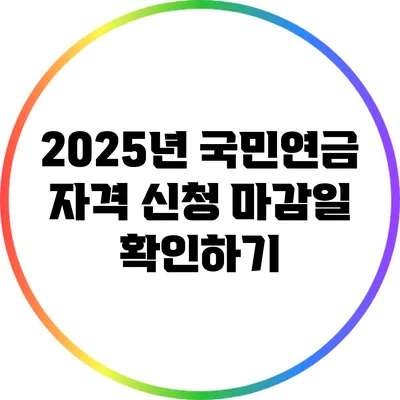 2025년 국민연금 자격 신청 마감일 확인하기