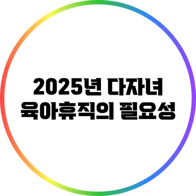 2025년 다자녀 육아휴직의 필요성