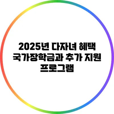 2025년 다자녀 혜택: 국가장학금과 추가 지원 프로그램