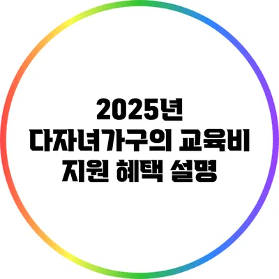 2025년 다자녀가구의 교육비 지원 혜택 설명