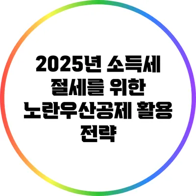 2025년 소득세 절세를 위한 노란우산공제 활용 전략