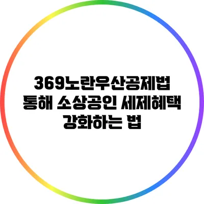 369노란우산공제법 통해 소상공인 세제혜택 강화하는 법