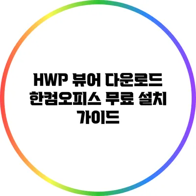 HWP 뷰어 다운로드: 한컴오피스 무료 설치 가이드