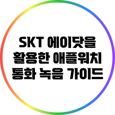 SKT 에이닷을 활용한 애플워치 통화 녹음 가이드