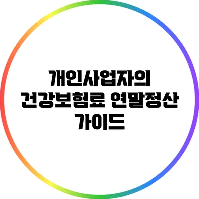 개인사업자의 건강보험료 연말정산 가이드