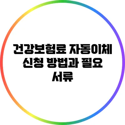 건강보험료 자동이체 신청 방법과 필요 서류