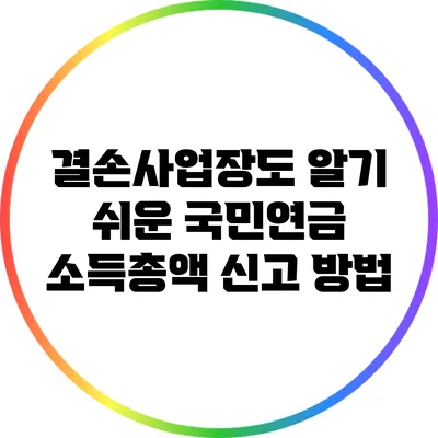 결손사업장도 알기 쉬운 국민연금 소득총액 신고 방법