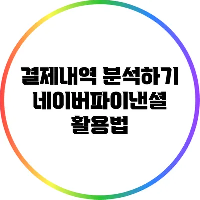 결제내역 분석하기: 네이버파이낸셜 활용법