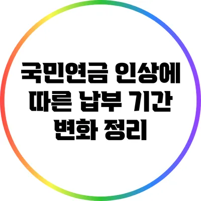 국민연금 인상에 따른 납부 기간 변화 정리