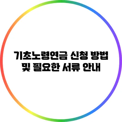 기초노령연금: 신청 방법 및 필요한 서류 안내