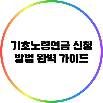 기초노령연금 신청 방법 완벽 가이드