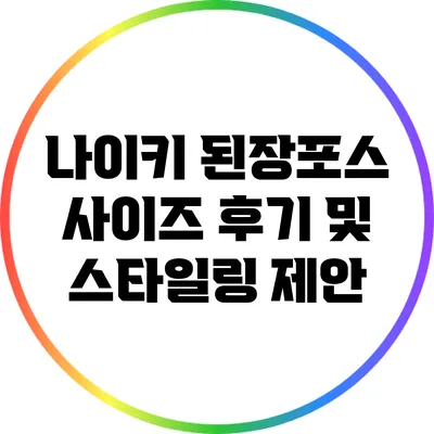 나이키 된장포스: 사이즈 후기 및 스타일링 제안