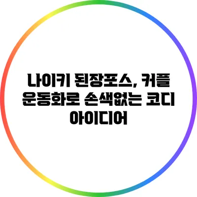 나이키 된장포스, 커플 운동화로 손색없는 코디 아이디어