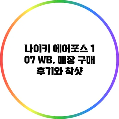 나이키 에어포스 1 07 WB, 매장 구매 후기와 착샷