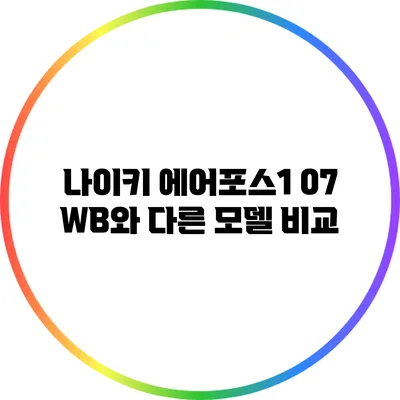 나이키 에어포스1 07 WB와 다른 모델 비교