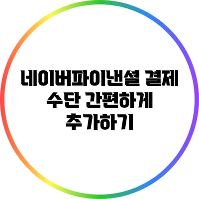 네이버파이낸셜 결제 수단 간편하게 추가하기