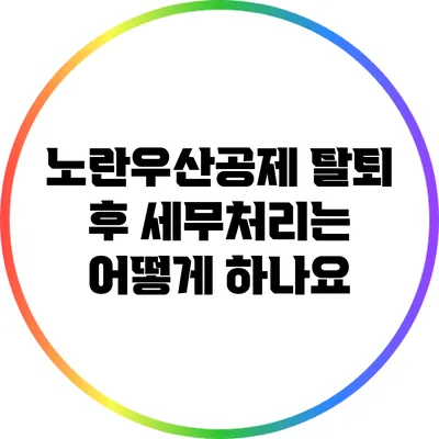 노란우산공제 탈퇴 후 세무처리는 어떻게 하나요?