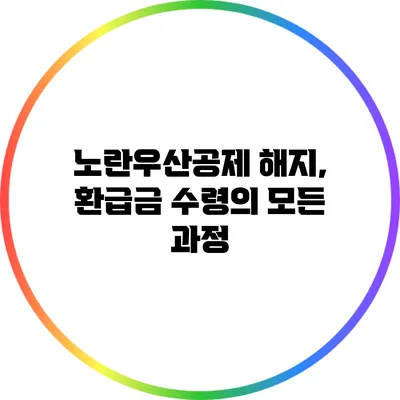 노란우산공제 해지, 환급금 수령의 모든 과정