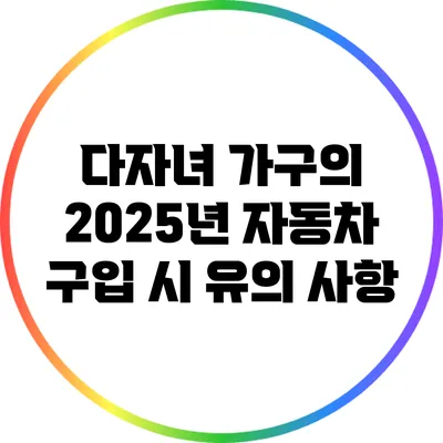 다자녀 가구의 2025년 자동차 구입 시 유의 사항