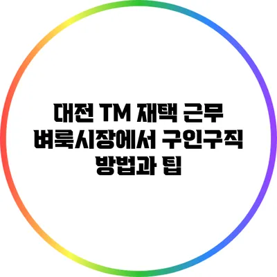 대전 TM 재택 근무: 벼룩시장에서 구인구직 방법과 팁