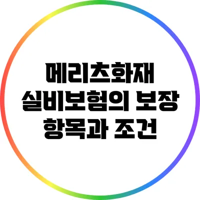 메리츠화재 실비보험의 보장 항목과 조건