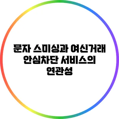 문자 스미싱과 여신거래 안심차단 서비스의 연관성