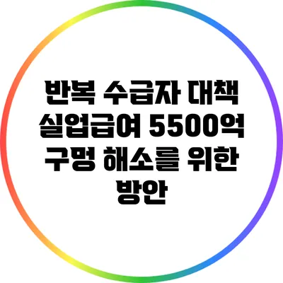 반복 수급자 대책: 실업급여 5500억 구멍 해소를 위한 방안